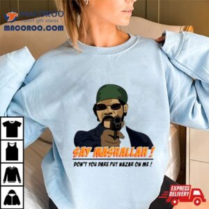 Say Mashallah Don T You Dare Put Nazar On Me Tshirt