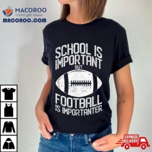 School Is Important But Football Importanter Lineman Tshirt