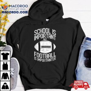 School Is Important But Football Importanter Lineman Tshirt