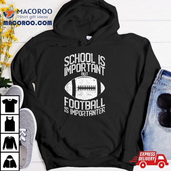 School Is Important But Football Importanter Lineman Shirt