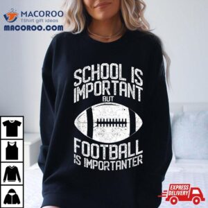 School Is Important But Football Importanter Lineman Tshirt