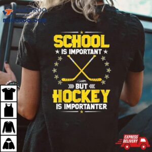 School Is Important But Hockey Importanter Shirt