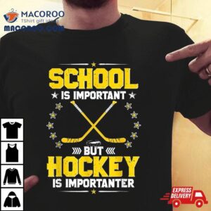 School Is Important But Hockey Importanter Tshirt