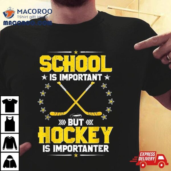 School Is Important But Hockey Importanter Shirt