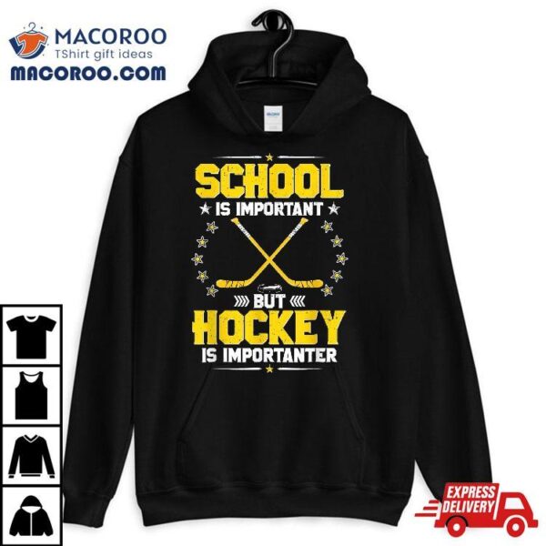 School Is Important But Hockey Importanter Shirt