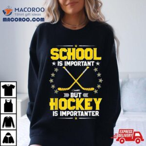 School Is Important But Hockey Importanter Tshirt