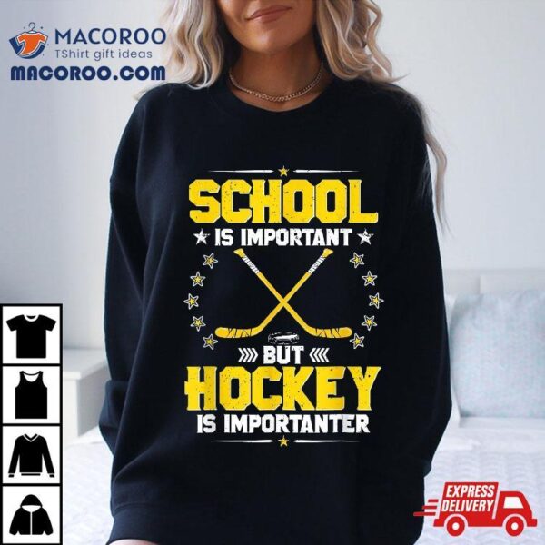 School Is Important But Hockey Importanter Shirt