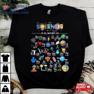 Science Is All Around Us Alphabet Stem Scientis Tshirt