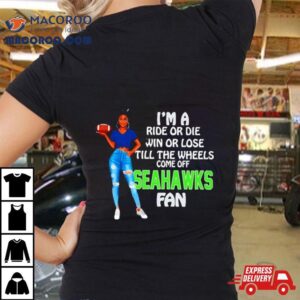 Seahawks Tide Supermodel Football I M A Ride Or Die Win Or Lose Till The Wheels Come Off Seahawks Fan Tshirt