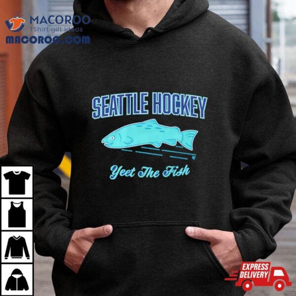 Seattle Hockey Yeet The Fish Shirt