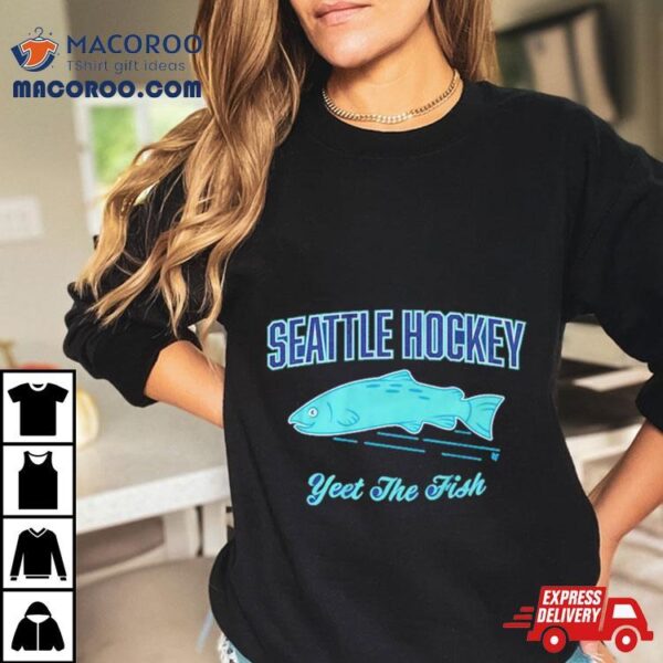 Seattle Hockey Yeet The Fish Shirt