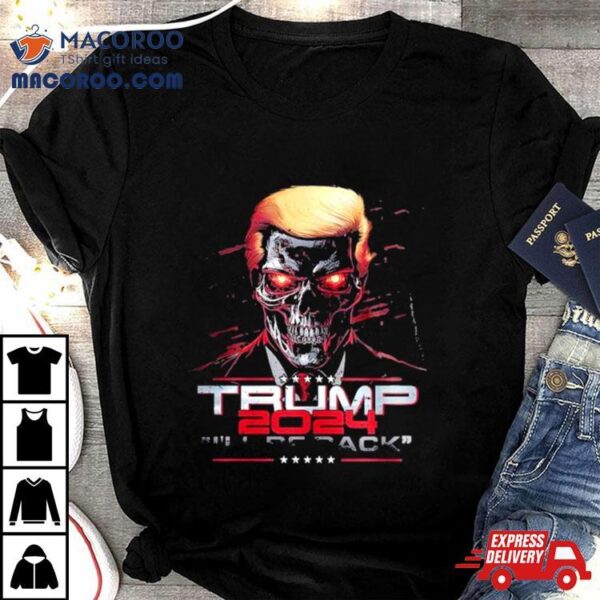 Secret Trump 2024 I’ll Be Back Become Crazy And Strong Shirt