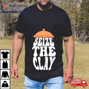 Seize The Clay Shirt