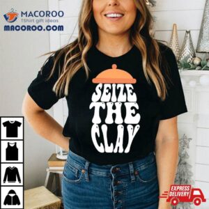 Seize The Clay Tshirt