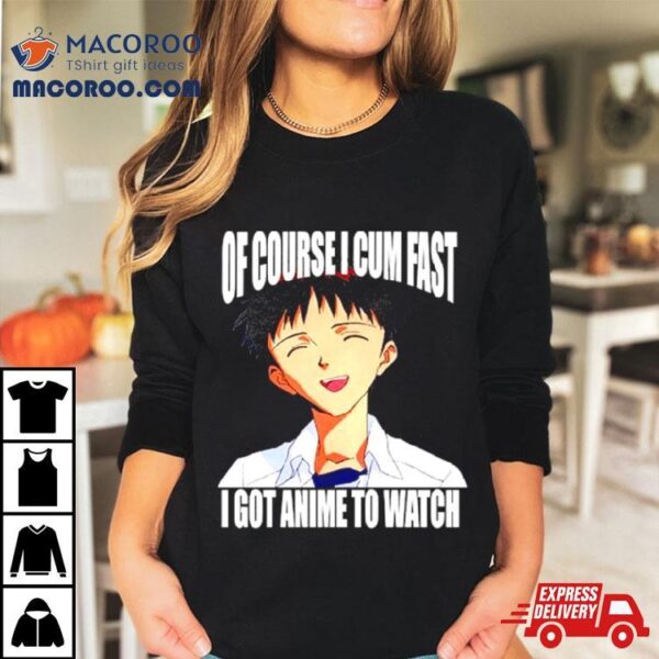 Shinji Ikari Of Course I Cum Fast I Got Anime To Watch Shirt