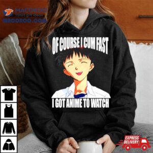 Shinji Ikari Of Course I Cum Fast I Got Anime To Watch Tshirt