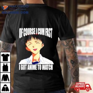 Shinji Ikari Of Course I Cum Fast I Got Anime To Watch Tshirt