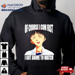 Shinji Ikari Of Course I Cum Fast I Got Anime To Watch Tshirt