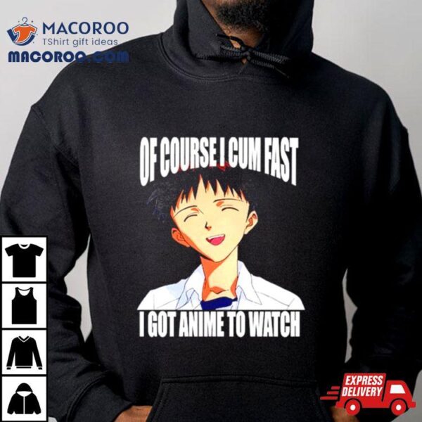 Shinji Ikari Of Course I Cum Fast I Got Anime To Watch Shirt