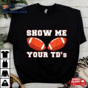 Show Me Your Tds Up Funny Fantasy Football Tshirt