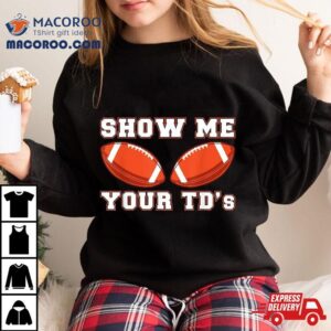 Show Me Your Tds Up Funny Fantasy Football Tshirt