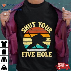 Shut Your Five Hole Funny Ice Hockey Goalie Tshirt