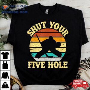 Shut Your Five Hole Funny Ice Hockey Goalie Tshirt