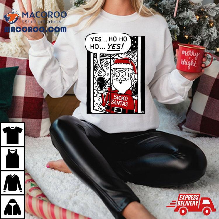 Sickos Santa Yes Ho Ho Ho Yes Christmas Shirt Sickos Santa Yes Ho Ho Ho Yes Christmas Shirt