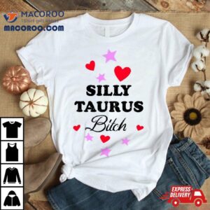 Silly Taurus Bitch Tshirt