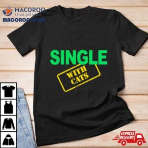 Single With Cats Shirt 2 Single With Cats Tshirt