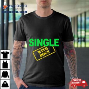 Single With Dogs Tshirt