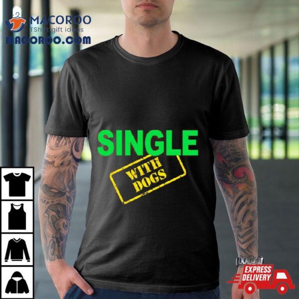 Single With Dogs Shirt