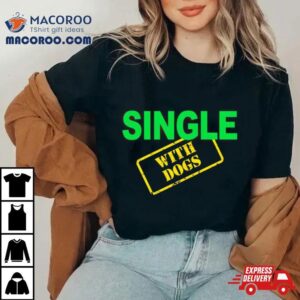 Single With Dogs Tshirt