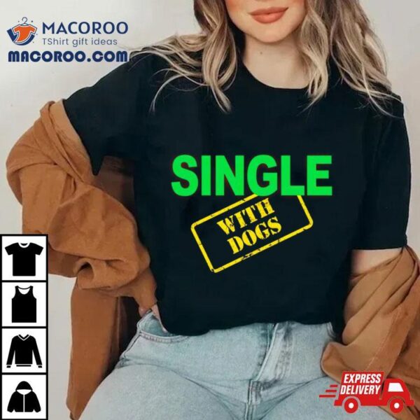 Single With Dogs Shirt