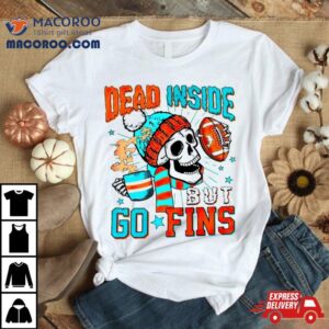 Skeleton Dead Inside But Go Finds Miami Dolphins Tshirt