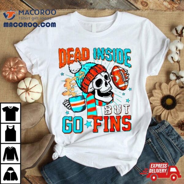 Skeleton Dead Inside But Go Finds Miami Dolphins Shirt