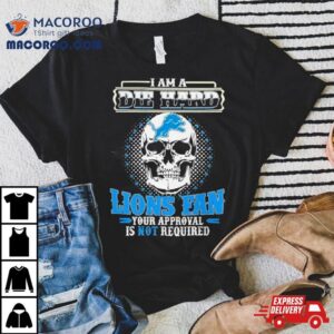 Skull I Am Die Hard Detroit Lions Fan Your Approval Is Not Required Tshirt