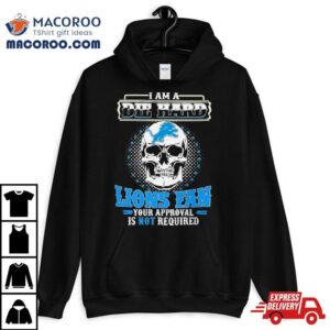 Skull I Am Die Hard Detroit Lions Fan Your Approval Is Not Required Tshirt