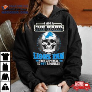 Skull I Am Die Hard Detroit Lions Fan Your Approval Is Not Required Tshirt