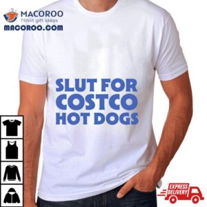 Slut For Costco Hotdogs Shirt