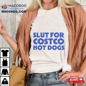 Slut For Costco Hotdogs Tshirt