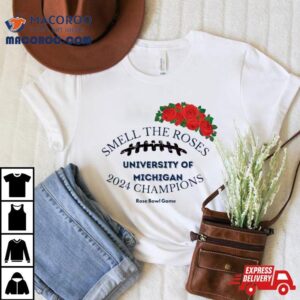 Smell The Roses University Of Michigan Champions Tshirt