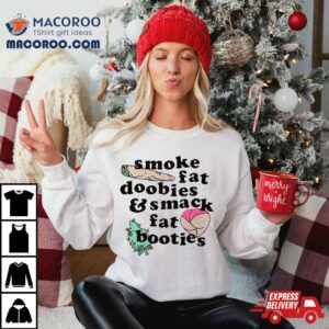 Smoke Fat Doobies And Smack Fat Booties Shirt 2 Smoke Fat Doobies And Smack Fat Booties Tshirt
