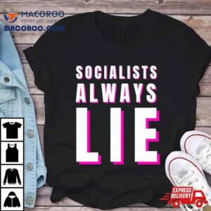 Socialists Always Lie Tshirt