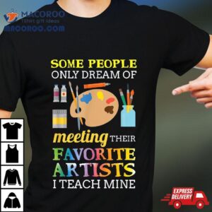 Some People Only Dream Of Meeting Art Teacher Teachers Gif Tshirt