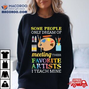 Some People Only Dream Of Meeting Art Teacher Teachers Gif Tshirt