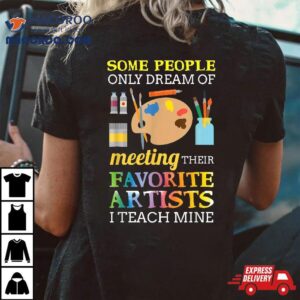 Some People Only Dream Of Meeting Art Teacher Teachers Gif Tshirt