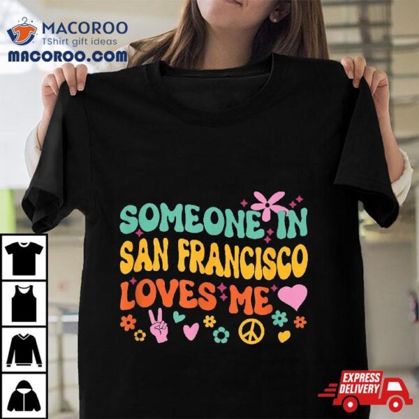 Someone In San Francisco Loves Me Shirt