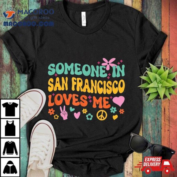 Someone In San Francisco Loves Me Shirt