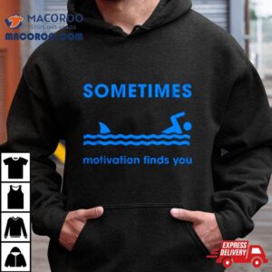 Sometimes Motivation Finds You Shirt